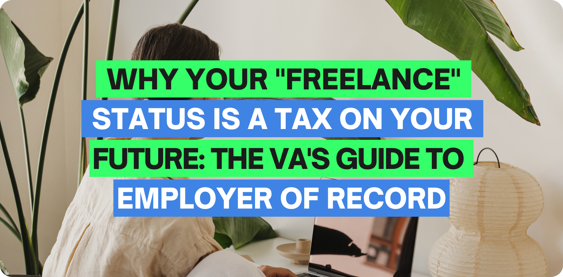A home office scene with a person working on a laptop surrounded by large green indoor plants and a modern paper lamp. Bold green and blue text overlays read: “Why your ‘freelance’ status is a tax on your future: The VA’s guide to employer of record.” The graphic promotes employer of record Philippines services and workforce compliance guidance by Zero-Ten Park Philippines for virtual assistants and remote professionals.