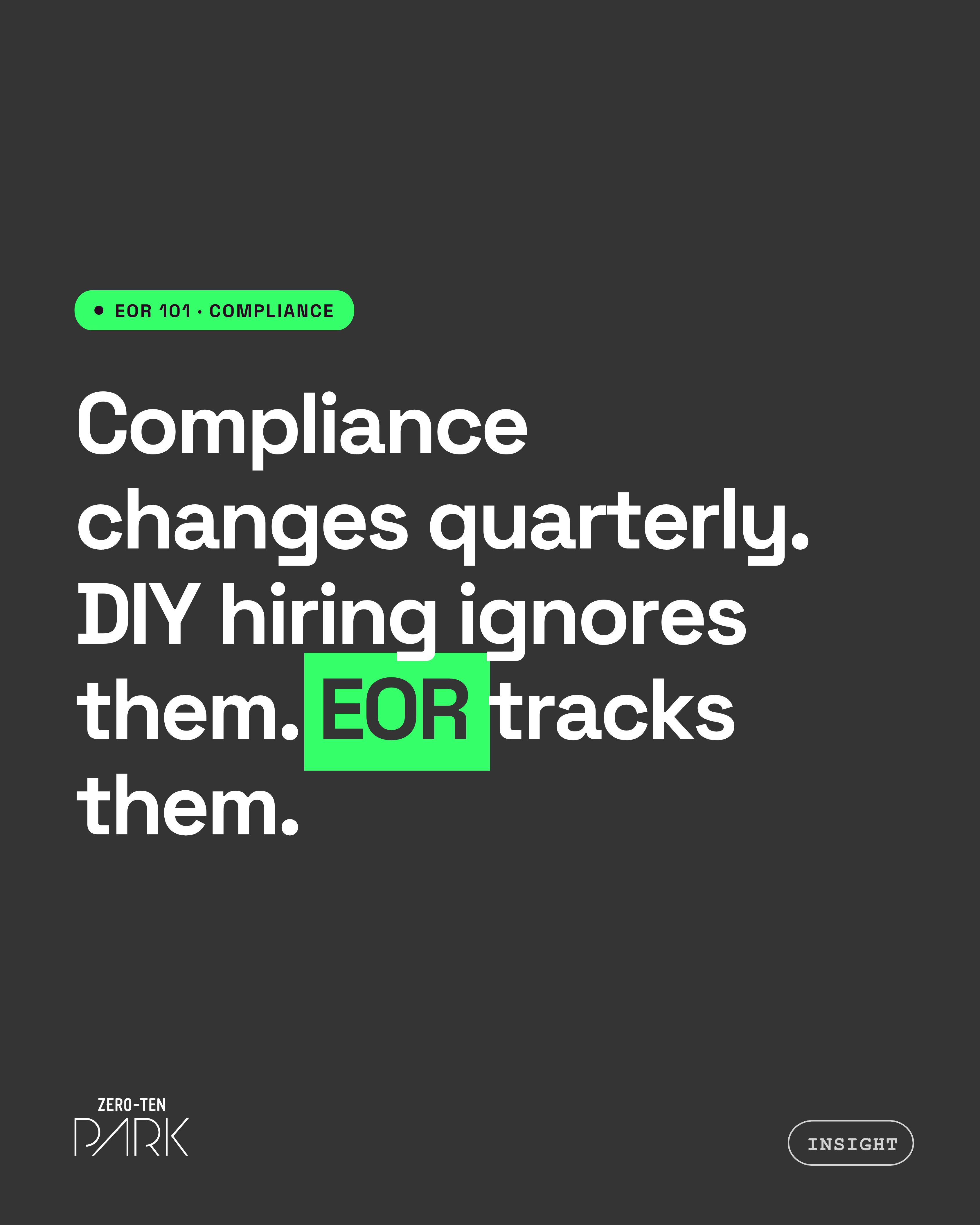 employer of record philippines (1) Promotional graphic about employer of record Philippines compliance showing bold white text on a dark background: “Compliance changes quarterly. DIY hiring ignores them. EOR tracks them.” The word “EOR” is highlighted in neon green. Zero-Ten Park branding and an “Insight” badge appear at the bottom.